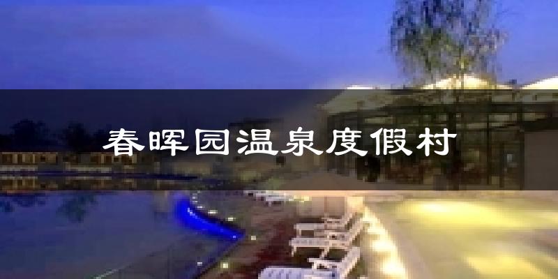 春晖园温泉度假村天气预报十五天