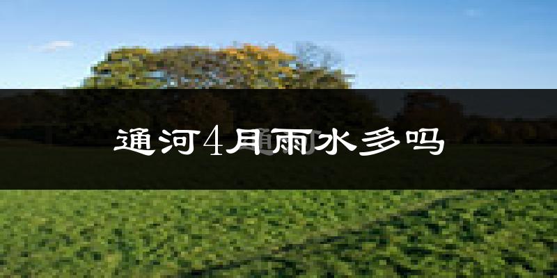 通河4月雨水多吗?