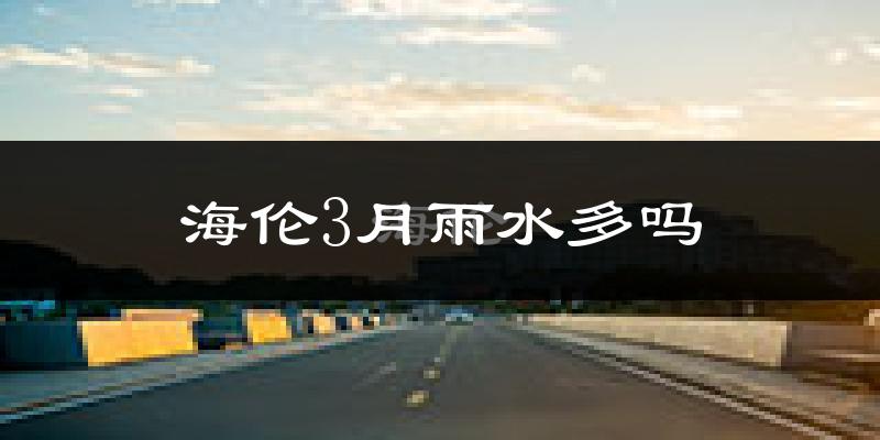 海伦3月雨水多吗?