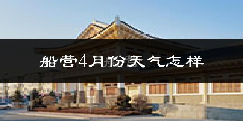 船营4月份天气怎样?船营四月冷不冷?