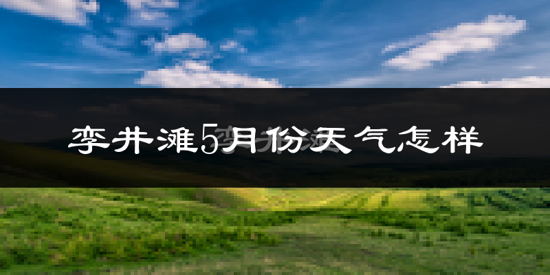 孪井滩5月天气如何?热吗?