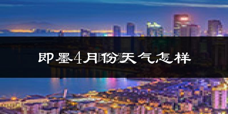 即墨市4月份天气如何?冷热情况分析