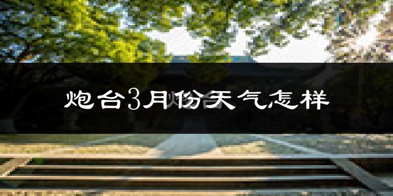 炮台3月份天气如何?很冷吗?