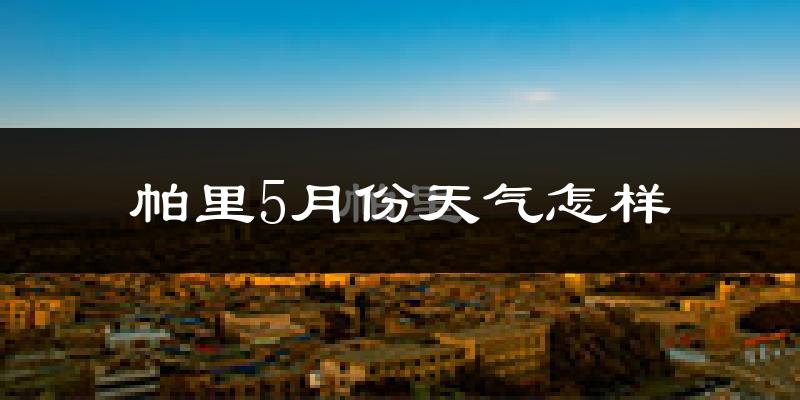 帕里5月份天气如何?很冷吗?