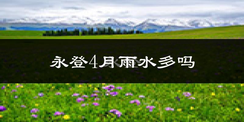 永登4月雨水多吗?