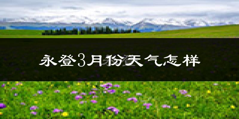 永登县3月份天气如何?冷吗?