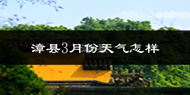 漳县3月份天气如何?冷吗?
