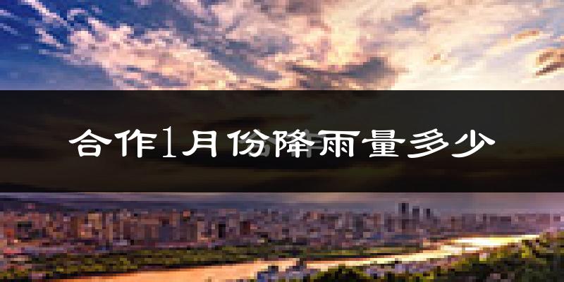 合作1月份降雨量多少?合作一月下雨多吗?