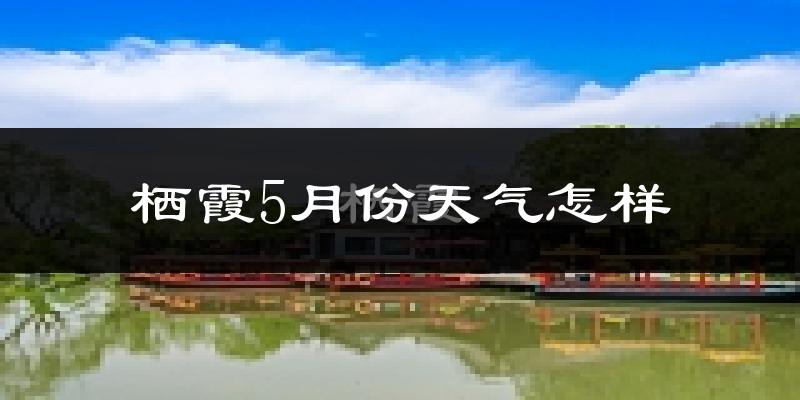 栖霞5月份天气怎样?栖霞五月冷不冷?