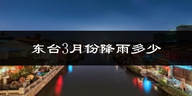 东台3月份降雨多少?