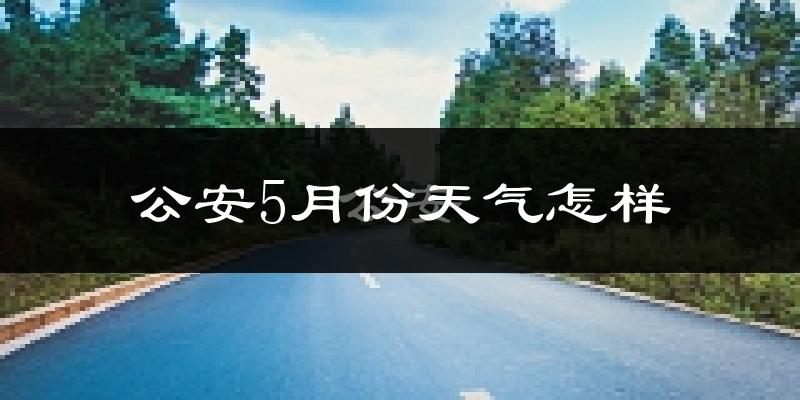 公安县5月份天气如何?很热吗?