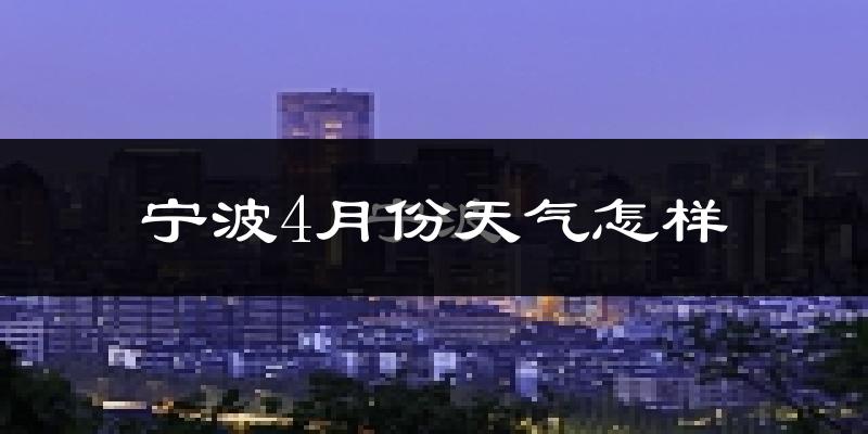 宁波市4月份天气如何?冷热情况分析