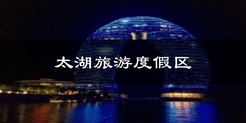 太湖旅游度假区天气预报十五天