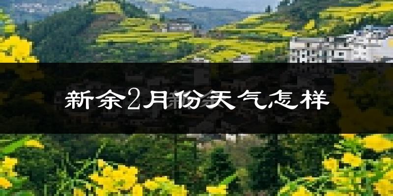 新余市2月份天气如何?冷吗?