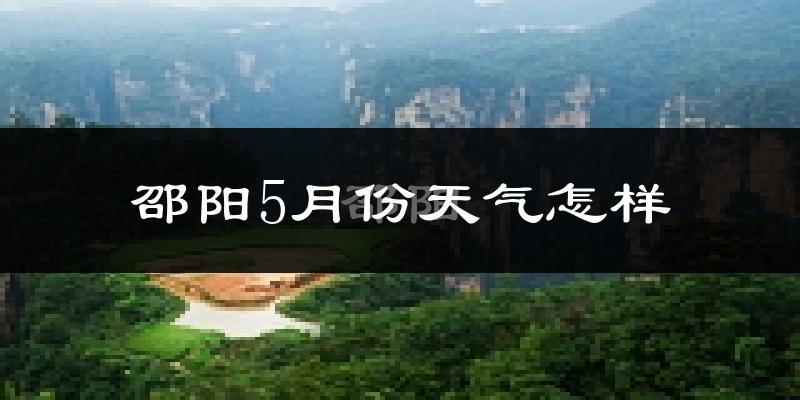 邵阳县5月份天气如何?很热吗?