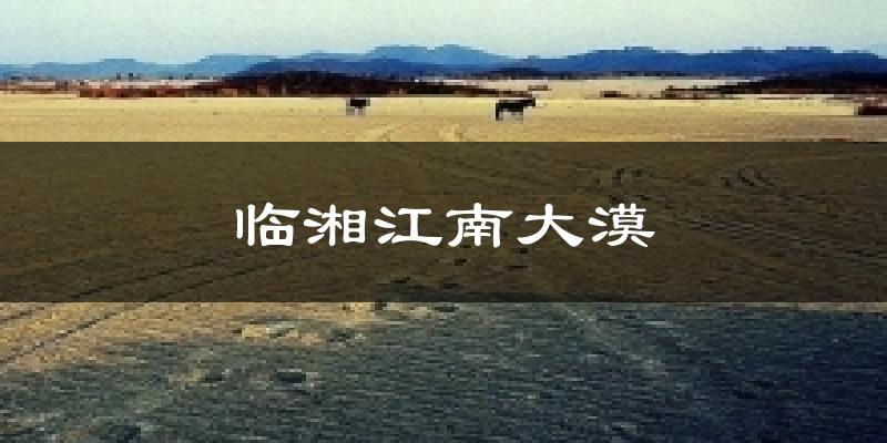 临湘江南大漠天气预报十五天