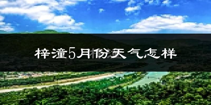 梓潼县5月份天气如何?很热吗?