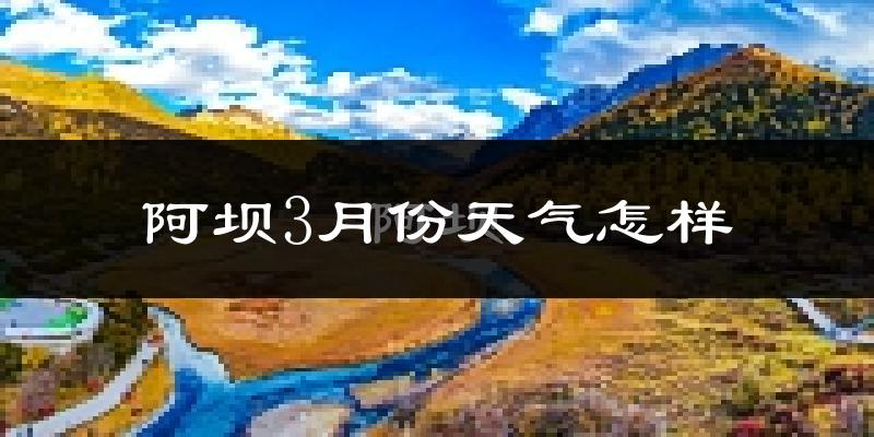 阿坝县3月份天气如何?很冷吗?