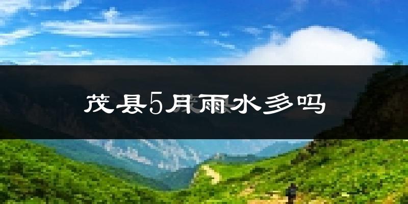 茂县5月雨水多吗?