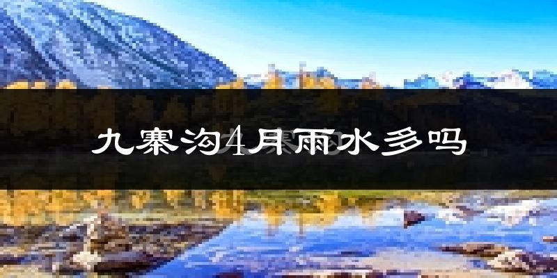 九寨沟4月雨水多吗?