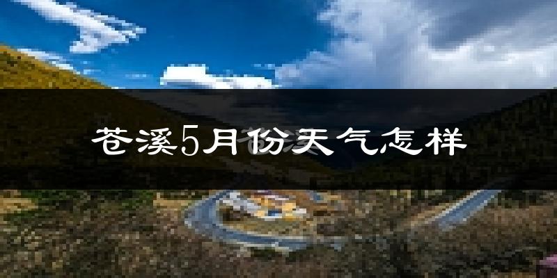 苍溪县5月份天气如何?很热吗?