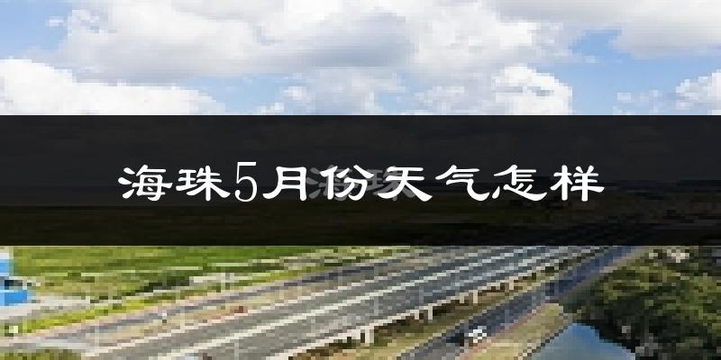 海珠5月份天气怎样?海珠五月冷不冷?