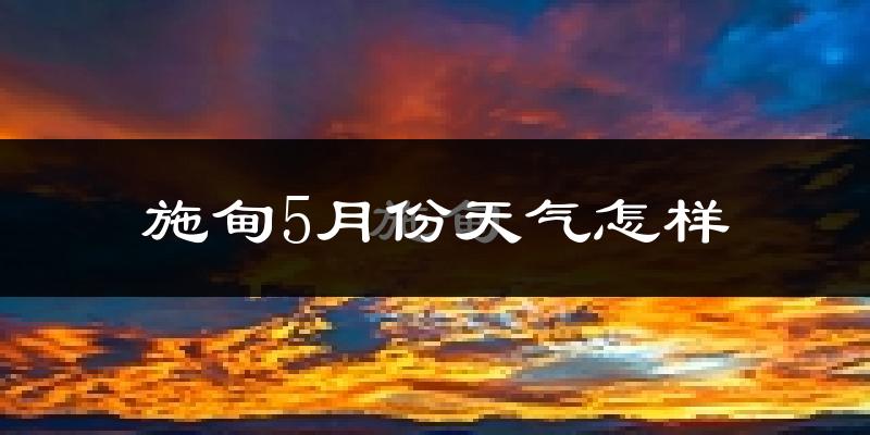 施甸县5月份天气如何?很热吗?