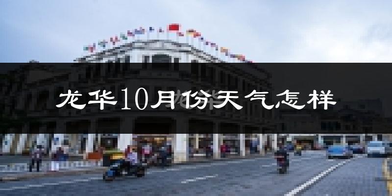 龙华10月份天气怎样?龙华十月冷吗?