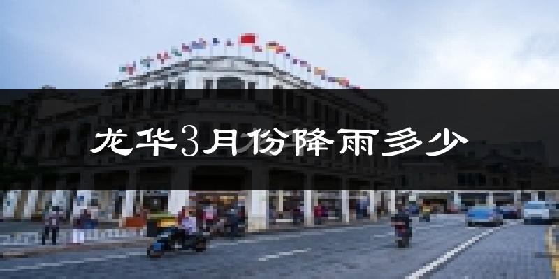 龙华3月份降雨多少?