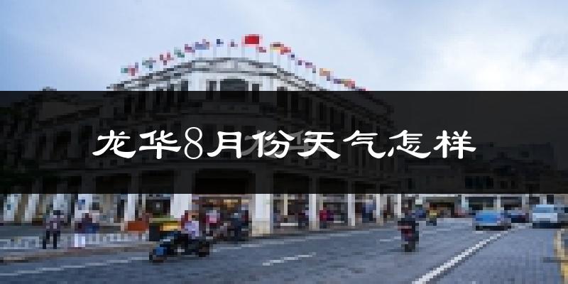 龙华8月份天气怎样?龙华八月热吗?