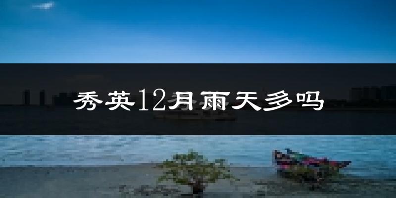 秀英12月雨天多吗?