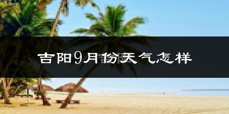 吉阳9月份天气怎样?吉阳九月热不热?