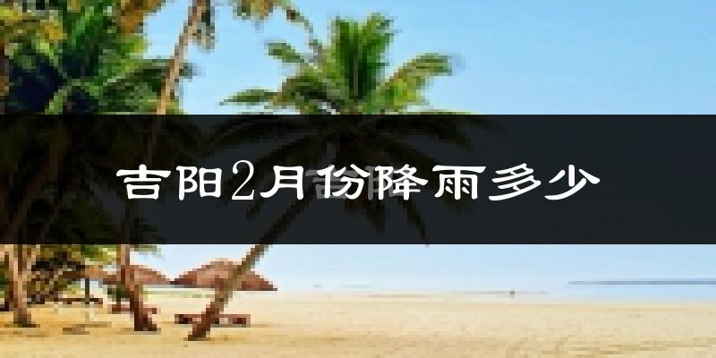 吉阳2月份降雨多少?